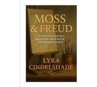 Moss & Freud: The True Story of Kate Moss, Lucian Freud, and the Portrait That Changed Them Both