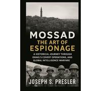 Mossad: The Art of Espionage: A Historical Journey Through Israel’s Covert Operations and Global Intelligence Warfare