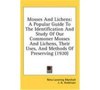 Mosses and Lichens: A Popular Guide to the Identification and Study of Our Commoner Mosses and Lichens, Their Uses, and Methods of Preserv Marshall, Nina Lovering (Auteur)