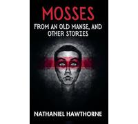 Mosses From An Old Manse, And Other Stories