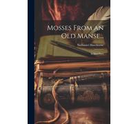 Mosses From An Old Manse...: In Two Parts