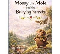 Mossy the Mole and the Bullying Ferrets: A Woodland Tale About Courage and Standing Tall