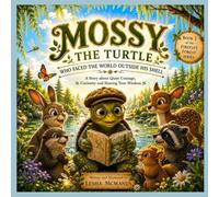 Mossy the Turtle Who Faced the World Outside His Shell: A Heartwarming Story About Shyness, Courage, and Inner Wisdom
