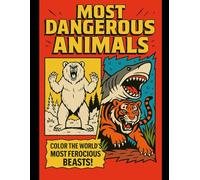 Most Dangerous Animals: Color the worlds most ferocious beasts!