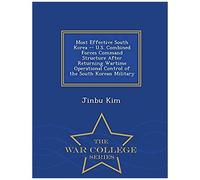 Most Effective South Korea -- U.S. Combined Forces Command Structure After Returning Wartime Operational Control Of The South Korean Military - War College Series