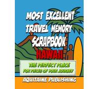 Most Excellent Travel Memory Scrapbook Hawaii: Your Travel Story, Boxed And Beautiful, Crafted For The Collector In Every Traveler