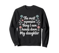 Most Expensive Thing I Own My Daughter - Sweatshirt