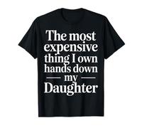 Most Expensive Thing I Own My Daughter - T-Shirt