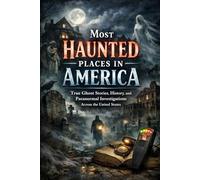 Most Haunted Places in America: True Ghost Stories, History, and Paranormal Investigations Across the United States