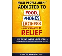 Most People Aren’t Addicted to Food, Phones, or Laziness - They’re Addicted to Relief: Why Trying Harder Never Works - and What’s Actually Driving Your Behavior