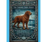 MOST PEOPLE SHOULD NEVER OWN A CHESAPEAKE BAY RETRIEVER - THE CHESSIE CODEX: BEHAVIOR * PSYCHOLOGY * STEWARDSHIP