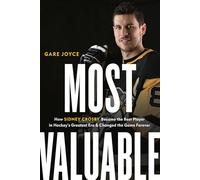 Most Valuable: How Sidney Crosby Became the Best Player in Hockey's Greatest Era and Changed the Game Forever