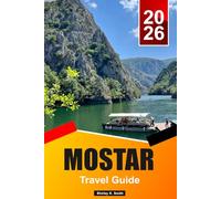 MOSTAR Travel Guide 2026-2027: Hidden Gems, Top Beaches & Relaxing Island Vacation Guide with 5-10 Day Plans and the Emerald Neretva
