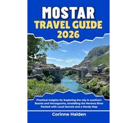 Mostar Travel Guide 2026: Practical Insights for Exploring the city in southern Bosnia and Herzegovina, straddling the Neretva River Packed with Local Secrets and a Handy Map