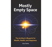 Mostly Empty Space: The Architect's Blueprint for Wealth, Health, and Happiness