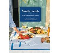 Mostly French: Recipes from a Kitchen in Provence (A Cookbook)
