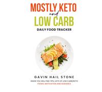 Mostly Keto & Low Carb with the Goal of Weight Loss: INSIDE YOU WILL FIND TIPS, LISTS OF LOW CARB/KETO FOODS, MOTIVATION AND GUIDANCE