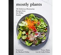 Mostly Plants: 101 Delicious Flexitarian Recipes from the Pollan Family