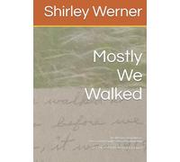 Mostly We Walked: The Werners from Russia. One German Family's Story of Immigration