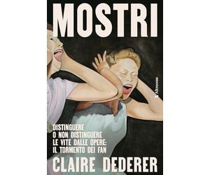 Mostri. Distinguere o non distinguere le vite dalle opere: il tormento dei fan