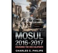 MOSUL 2016-2017: CRUSHING THE ISIS CALIPHATE