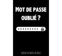 Mot de passe oublié ? Carnet de mots de passe: Carnet de mot de passe internet à remplir avec son répertoire alphabétique en français | Couverture ... | Format petit & pratique | Idée Cadeaux Geek