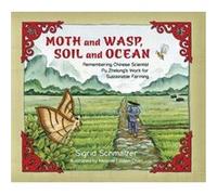 Moth and Wasp Soil and Ocean Remembering Chinese Scientist Pu Zhelongs Work for Sustainable Farming by Sigrid Schmalzer & Illustrated by Melanie Linden C Sigrid Schmalzer Illustrated by Melanie Linden