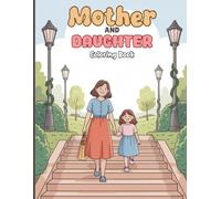 Mother and Daughter Coloring Book for Adults: Heartwarming moments of mothers and daughters walking, playing, reading, feeding animals, enjoying ... peaceful days spent together in nature