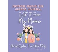 Mother-Daughter Guided Journal I Got It From My Mama: Break Cycles, Honor Your Story