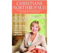 Mother-Daughter Wisdom: Understanding the Crucial Link Between Mothers, Daughters, and Health