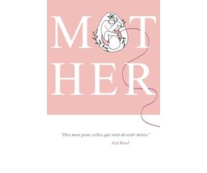 MOTHER des mots pour celles qui vont devenir mères: Livre d'affirmations positives destiné à guider les futures mamans dans leur maternité, grossesse et post-partum.