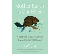 Mother Earth Is Our Elder: A Northern Indigenous Path Toward Sustainable Living