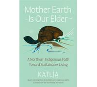 Mother Earth Is Our Elder A Northern Indigenous Path Toward Sustainable Living - Katlia Catherine Lafferty - HarperOne - ebook (ePub) - Livre