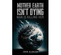 Mother Earth Isn’t Dying: Man Is Killing Her