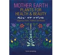 Mother Earth Plants for Health Beauty by Carrie Armstrong Carrie Armstrong (Auteur)