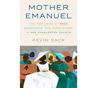 Mother Emanuel: Two Centuries of Race, Resistance, and Forgiveness in One Charleston Church