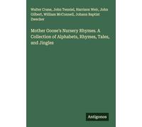 Mother Goose's Nursery Rhymes. A Collection of Alphabets, Rhymes, Tales, and Jingles