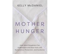 Mother Hunger A Path for Daughters to Reclaim Lost Maternal Love by Kelly McDaniel Kelly McDaniel (Auteur)