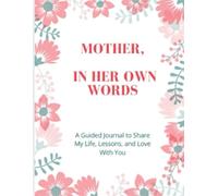 Mother, In Her Own Words: A Guided Journal to Share My Life, Lessons, and Love With You