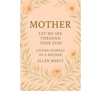 MOTHER: Let Me See Through Your Eyes: A Mother's Life