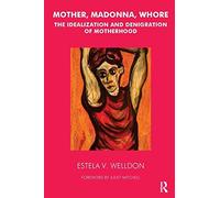 Mother, Madonna, Whore: The Idealisation and Denigration of Motherhood: The Idealization and Denegration of Motherhood by Welldon, Estela V. (2000) Paperback