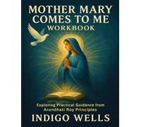 Mother Mary Comes to Me Workbook: Exploring Practical Guidance from Arundhati Roy Principles