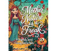 Mother Nature is a Freak: A Delightfully Twisted Coloring Book for Adults
