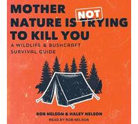 Mother Nature Is Not Trying to Kill You: A Wildlife & Bushcraft Survival Guide