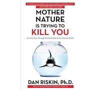 Mother Nature Is Trying to Kill You: A Lively Tour Through the Dark Side of the Natural World