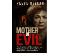 Mother Of Evil: The True Story of Theresa Knorr and the Daughters She Destroyed - An Independent True Crime Novel
