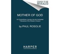 Mother of God: An Extraordinary Journey into the Uncharted Tributaries of the Western Amazon