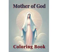 Mother Of God Coloring Book: Book For Spiritual Reflection And Meditation, Our Lady, Blessed Virgin Mary, Prayers, Religious Contemplation, 60 Coloring Pages, 8.5x11 Inches, Paperback
