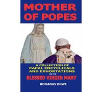 Mother Of Popes: A Collection Of Papal Encyclicals And Exhortations On The Blessed Virgin Mary