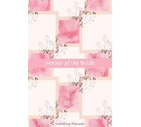 Mother Of The Bride Wedding Planner: A Guide To Help Her Plan Her Big Day - Wedding Planner Checklist And Organizer - Wedding Planner Journal